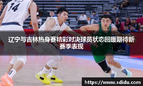 辽宁与吉林热身赛精彩对决球员状态回暖期待新赛季表现