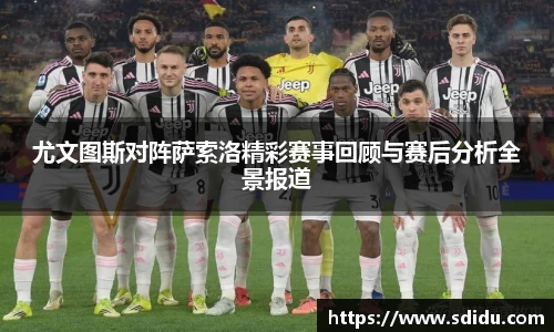 尤文图斯对阵萨索洛精彩赛事回顾与赛后分析全景报道